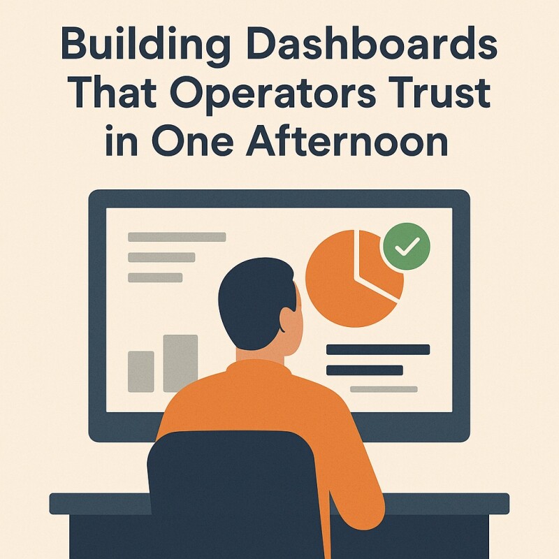 Building Dashboards That Operators Trust in One Afternoon